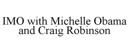 IMO WITH MICHELLE OBAMA AND CRAIG ROBINSON trademark