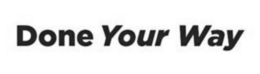 DONE YOUR WAY trademark