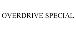 OVERDRIVE SPECIAL trademark