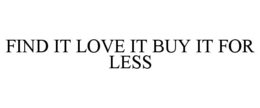 FIND IT LOVE IT BUY IT FOR LESS trademark