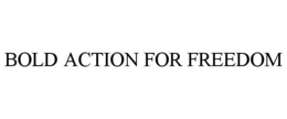 BOLD ACTION FOR FREEDOM trademark