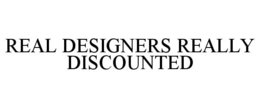 REAL DESIGNERS REALLY DISCOUNTED trademark