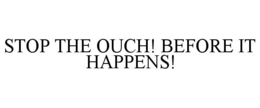 STOP THE OUCH! BEFORE IT HAPPENS! trademark