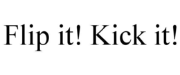 FLIP IT! KICK IT! trademark