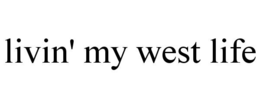LIVIN' MY WEST LIFE trademark