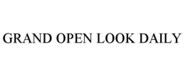 GRAND OPEN LOOK DAILY trademark
