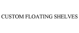 CUSTOM FLOATING SHELVES trademark