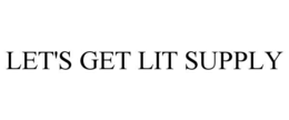 LET'S GET LIT SUPPLY trademark