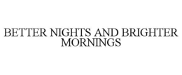 BETTER NIGHTS AND BRIGHTER MORNINGS trademark