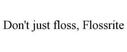 DON'T JUST FLOSS, FLOSSRITE trademark