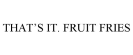 THAT’S IT. FRUIT FRIES trademark