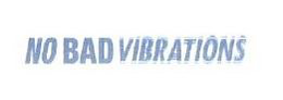 NO BAD VIBRATIONS trademark