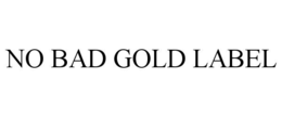 NO BAD GOLD LABEL trademark