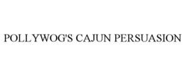POLLYWOG'S CAJUN PERSUASION trademark