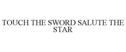 TOUCH THE SWORD SALUTE THE STAR trademark