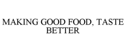 MAKING GOOD FOOD, TASTE BETTER trademark
