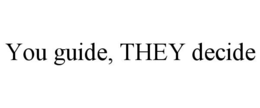 YOU GUIDE, THEY DECIDE trademark