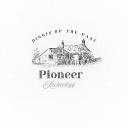 DIGGIN UP THE PAST PIONEER ARCHEOLOGY trademark