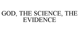 GOD, THE SCIENCE, THE EVIDENCE trademark