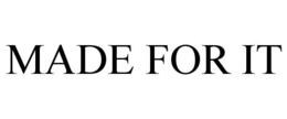 MADE FOR IT trademark
