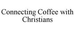 CONNECTING COFFEE WITH CHRISTIANS trademark