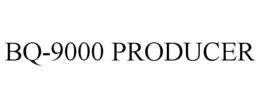 BQ-9000 PRODUCER trademark