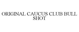 ORIGINAL CAUCUS CLUB BULL SHOT trademark