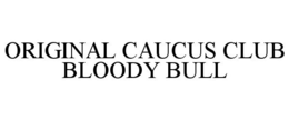ORIGINAL CAUCUS CLUB BLOODY BULL trademark