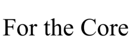 FOR THE CORE trademark