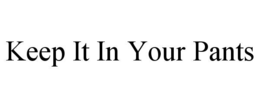 KEEP IT IN YOUR PANTS trademark