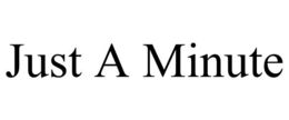 JUST A MINUTE trademark
