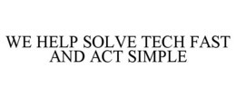 WE HELP SOLVE TECH FAST AND ACT SIMPLE trademark