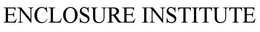 ENCLOSURE INSTITUTE trademark