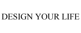 DESIGN YOUR LIFE trademark