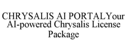 CHRYSALIS AI PORTAL YOUR AI-POWERED CHRYSALIS LICENSE PACKAGE trademark