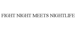 FIGHT NIGHT MEETS NIGHTLIFE trademark