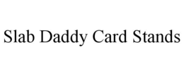 SLAB DADDY CARD STANDS trademark