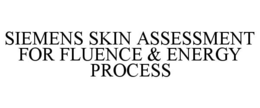 SIEMENS SKIN ASSESSMENT FOR FLUENCE & ENERGY PROCESS trademark