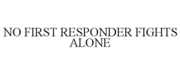 NO FIRST RESPONDER FIGHTS ALONE trademark