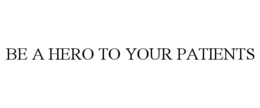 BE A HERO TO YOUR PATIENTS trademark