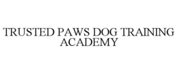 TRUSTED PAWS DOG TRAINING ACADEMY trademark