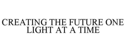 CREATING THE FUTURE ONE LIGHT AT A TIME trademark