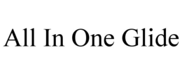 ALL IN ONE GLIDE trademark