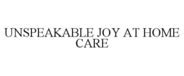 UNSPEAKABLE JOY AT HOME CARE trademark