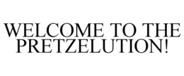 WELCOME TO THE PRETZELUTION! trademark