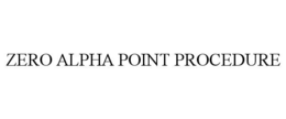 ZERO ALPHA POINT PROCEDURE trademark