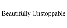BEAUTIFULLY UNSTOPPABLE trademark