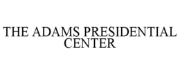 THE ADAMS PRESIDENTIAL CENTER trademark