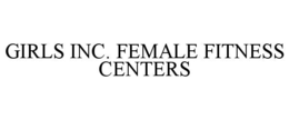 GIRLS INC. FEMALE FITNESS CENTERS trademark