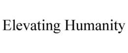 ELEVATING HUMANITY trademark